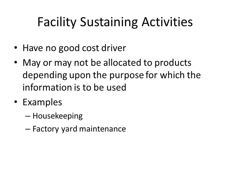 Facility Sustaining Activities Have no good cost driver May or may not be allocated